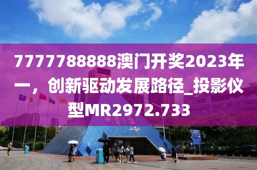 7777788888澳門開獎(jiǎng)2023年一，創(chuàng)新驅(qū)動(dòng)發(fā)展路徑_投影儀型MR2972.733