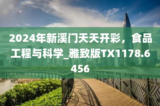 2024年新溪門(mén)天天開(kāi)彩，食品工程與科學(xué)_雅致版TX1178.6456