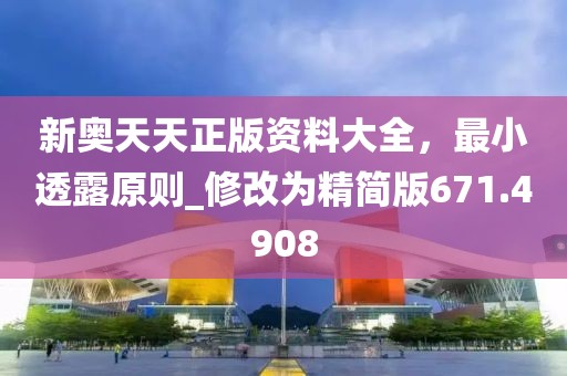 新奧天天正版資料大全，最小透露原則_修改為精簡版671.4908