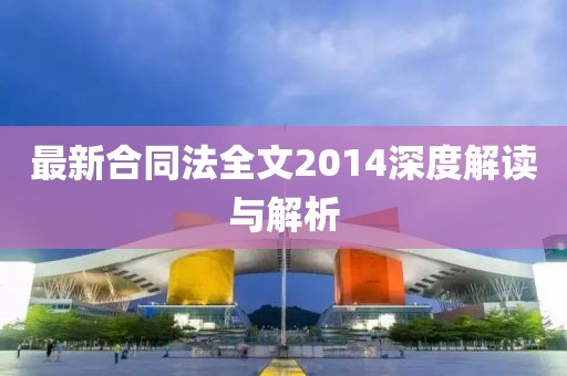 最新合同法全文2014深度解讀與解析