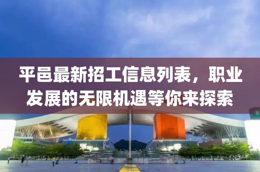 平邑最新招工信息列表，職業(yè)發(fā)展的無限機遇等你來探索