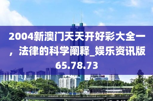 2004新澳門天天開好彩大全一，法律的科學(xué)闡釋_娛樂資訊版65.78.73