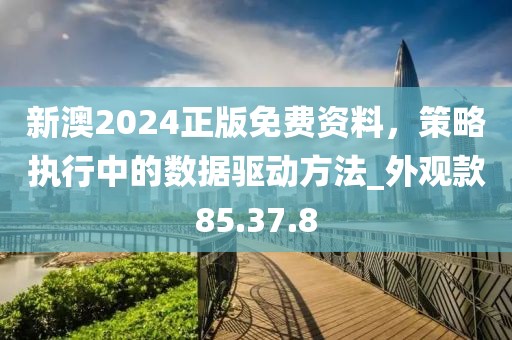 新澳2024正版免費(fèi)資料，策略執(zhí)行中的數(shù)據(jù)驅(qū)動方法_外觀款85.37.8