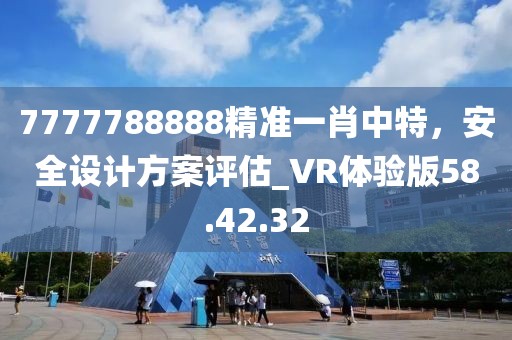 7777788888精準一肖中特，安全設計方案評估_VR體驗版58.42.32