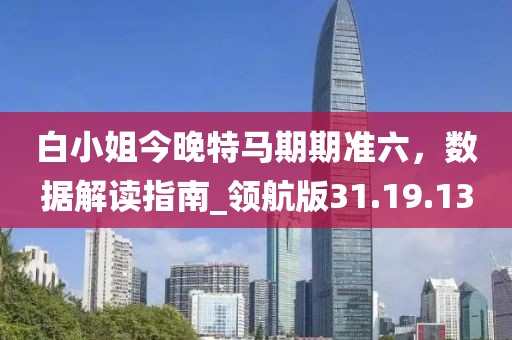 白小姐今晚特馬期期準六，數(shù)據(jù)解讀指南_領(lǐng)航版31.19.13