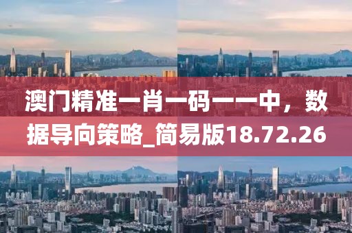 澳門精準(zhǔn)一肖一碼一一中，數(shù)據(jù)導(dǎo)向策略_簡(jiǎn)易版18.72.26