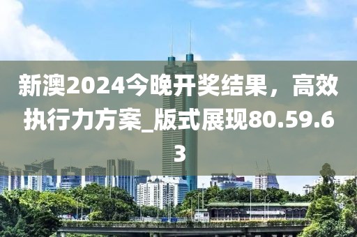 新澳2024今晚開獎結果，高效執(zhí)行力方案_版式展現(xiàn)80.59.63