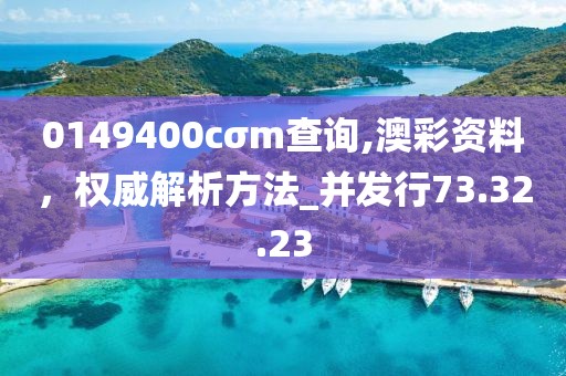 0149400cσm查詢,澳彩資料，權(quán)威解析方法_并發(fā)行73.32.23