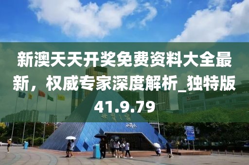 新澳天天開獎免費資料大全最新，權(quán)威專家深度解析_獨特版41.9.79