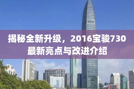 揭秘全新升級，2016寶駿730最新亮點與改進介紹